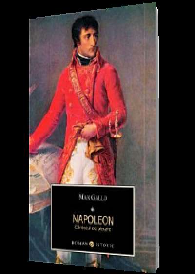 Napoleon. Cantecul de plecare vol I