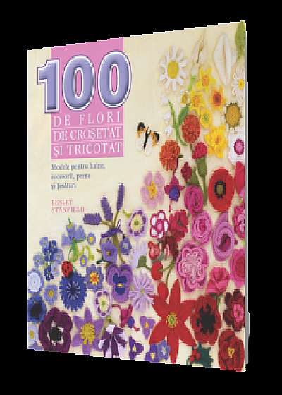 100 de flori de croșetat și tricotat