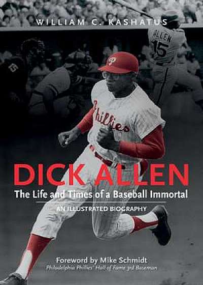 Dick Allen -- The Life & Times of a Baseball Immortal