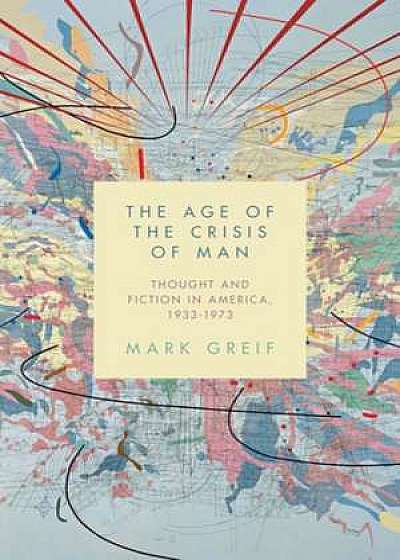 The Age of the Crisis of Man – Thought and Fiction in America, 1933–1973