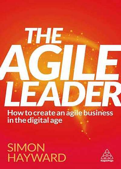 The Agile Leader: How to Create an Agile Business Through Moments of Choice