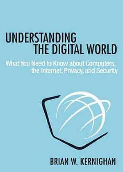 Understanding the Digital World – What You Need to Know about Computers, the Internet, Privacy, and Security