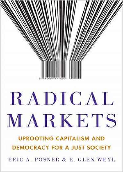 Radical Markets – Uprooting Capitalism and Democracy for a Just Society