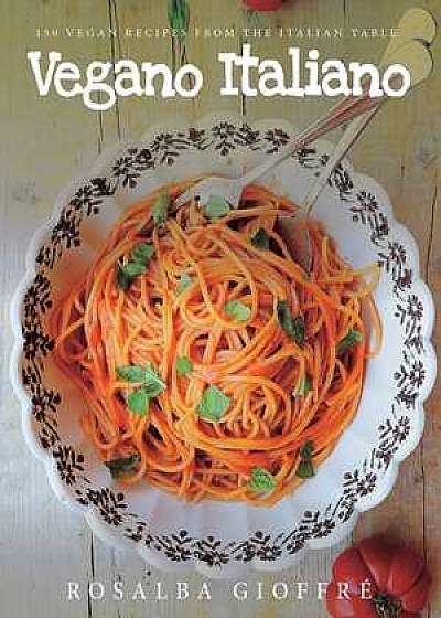 Vegano Italiano – 150 Vegan Recipes from the Italian Table