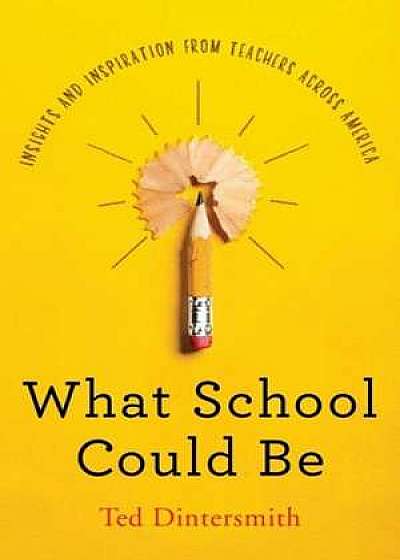 What School Could Be – Insights and Inspiration from Teachers across America