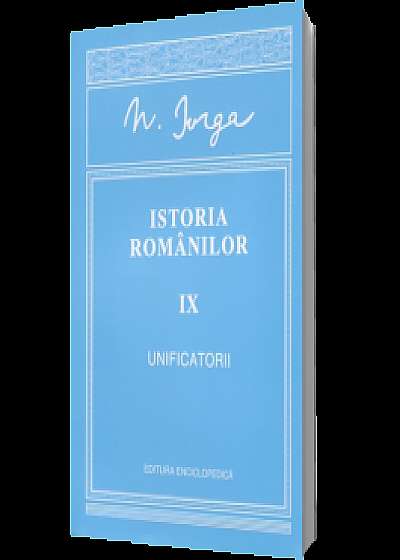 Istoria românilor. Vol. IX - Unificatorii