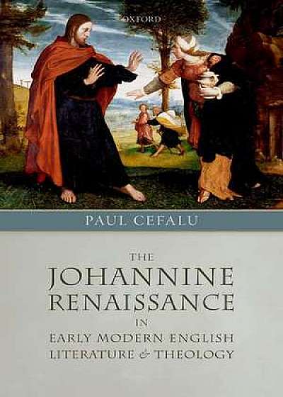 The Johannine Renaissance in Early Modern English Literature and Theology
