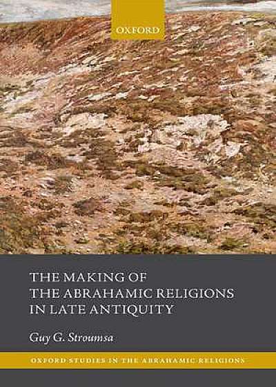The Making of the Abrahamic Religions in Late Antiquity