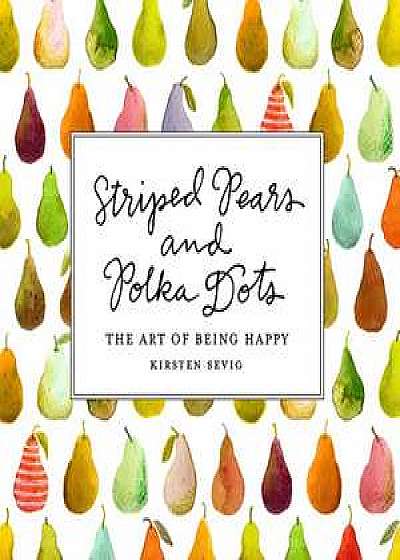 Striped Pears and Polka Dots – The Art of Being Happy
