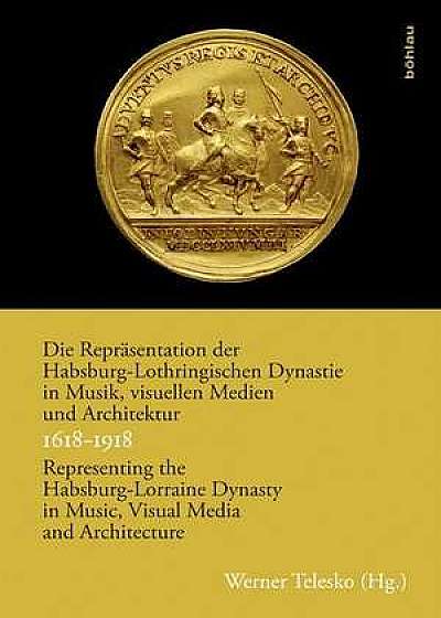 Die Repraesentation der Habsburg-Lothringischen Dynastie in Musik, visuellen Medien und Architektur