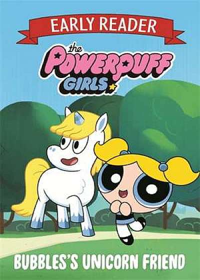 The Powerpuff Girls Early Reader: Bubbles's Unicorn Friend