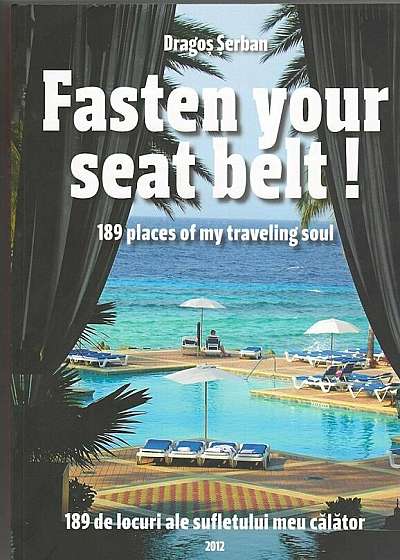Fasten your seat belt! 189 places of my traveling soul. 189 de locuri ale sufletului meu calator