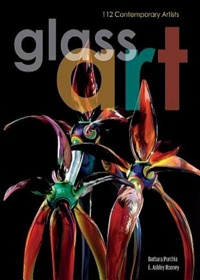 Glass Art: 112 Contemporary Artists, Hardcover
