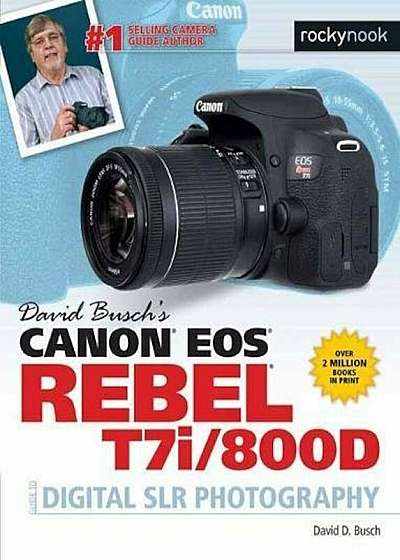 David Busch's Canon EOS Rebel T7i/800d Guide to Digital Slr Photography, Paperback