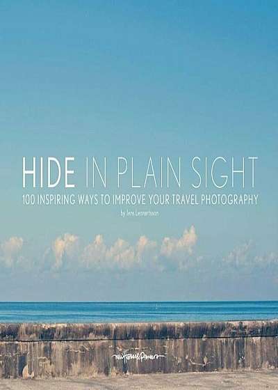 Hide in Plain Sight: 100 Inspiring Ways to Improve Your Travel Photography, Paperback