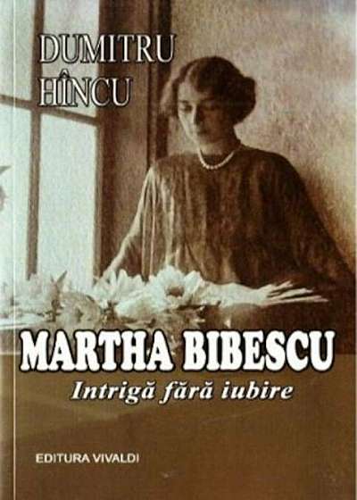 Martha Bibescu. Intriga fara iubire