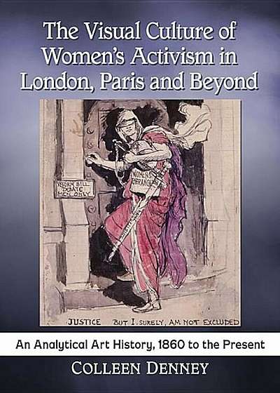 The Visual Culture of Women's Activism in London, Paris and Beyond: An Analytical Art History, 1860 to the Present, Paperback