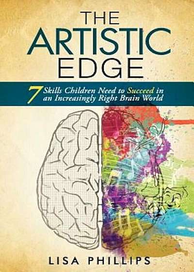 The Artistic Edge: 7 Skills Children Need to Succeed in an Increasingly Right Brain World, Paperback