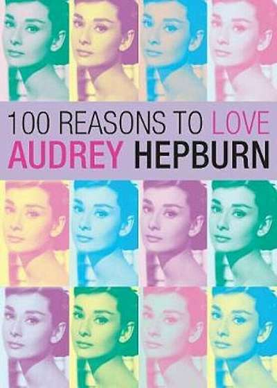 100 Reasons To Love Audrey Hepburn, Paperback