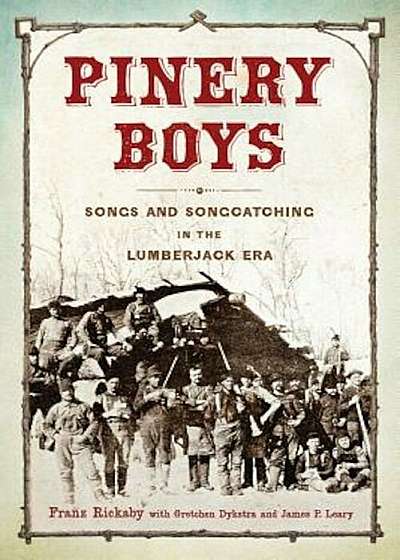 Pinery Boys: Songs and Songcatching in the Lumberjack Era, Paperback
