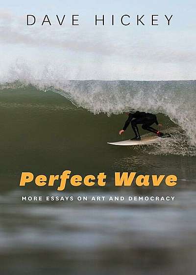 Perfect Wave: More Essays on Art and Democracy, Hardcover