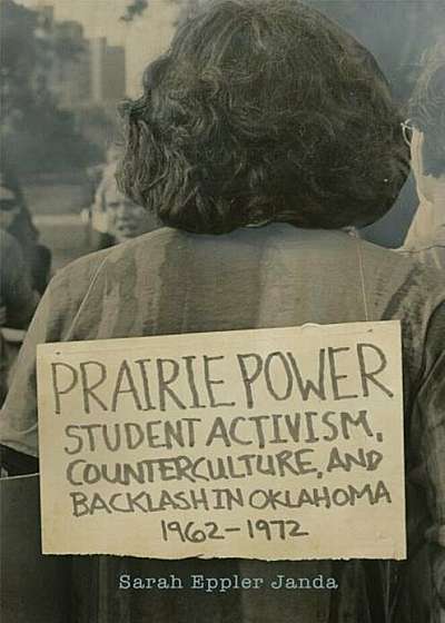 Prairie Power: Student Activism, Counterculture, and Backlash in Oklahoma, 19621972, Paperback