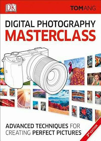 Digital Photography Masterclass, 3rd Edition: Advanced Techniques for Creating Perfect Pictures, Paperback