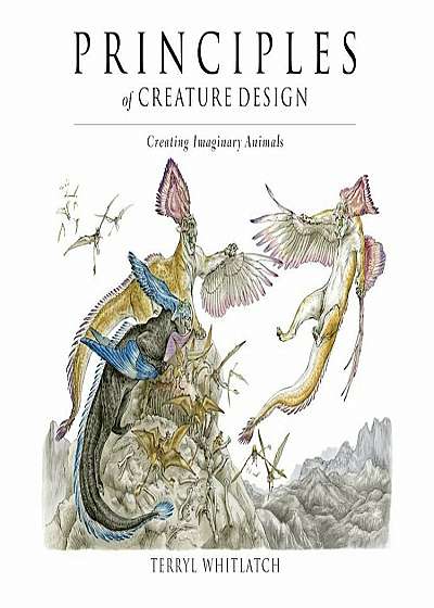 Principles of Creature Design: Creating Imaginary Animals, Hardcover