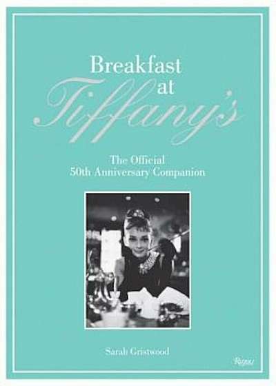 Breakfast at Tiffany's: The Official 50th Anniversary Companion, Hardcover