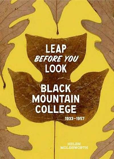 Leap Before You Look: Black Mountain College 1933-1957, Hardcover