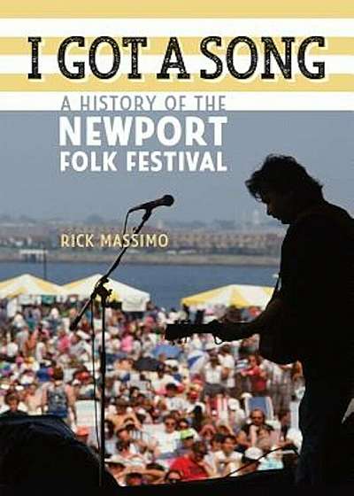 I Got a Song: A History of the Newport Folk Festival, Paperback