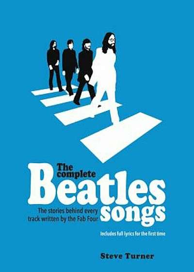 The Complete Beatles Songs: The Stories Behind Every Track Written by the Fab Four, Hardcover