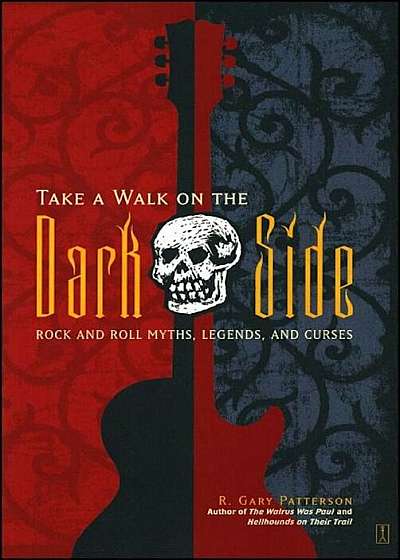 Take a Walk on the Dark Side: Rock and Roll Myths, Legends, and Curses, Paperback