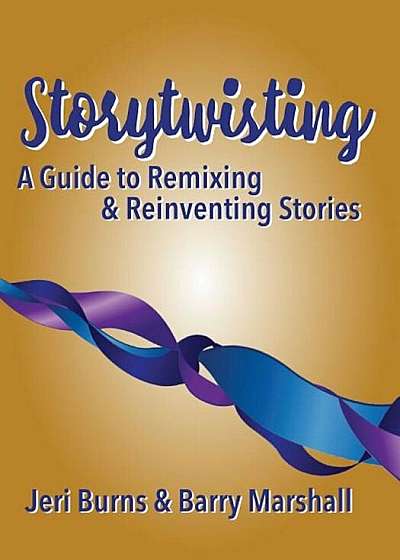 Storytwisting: A Guide to Remixing and Reinventing Traditional Stories, Paperback