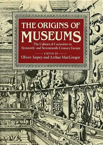 The Origins of Museums: The Cabinet of Curiosities in Sixteenth- And Seventeenth-Century Europe, Hardcover