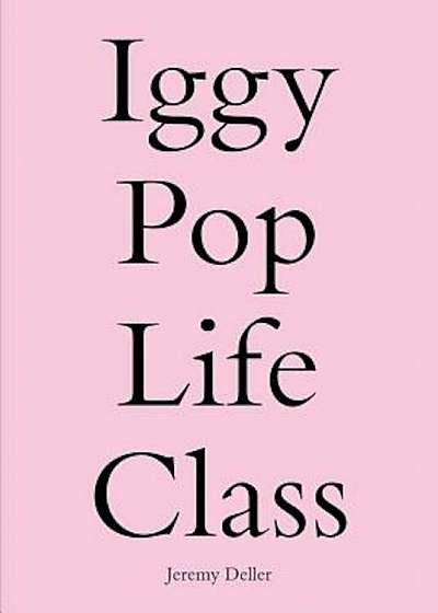 Iggy Pop Life Class: A Project by Jeremy Deller, Paperback