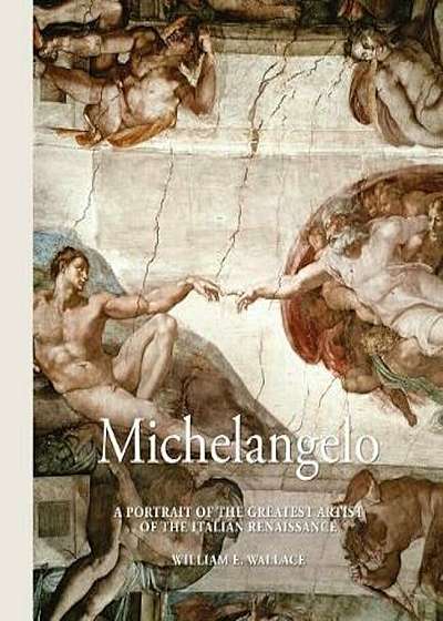 Michelangelo: A Portrait of the Greatest Artist of the Itali, Hardcover