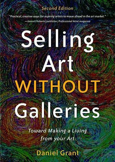 Selling Art Without Galleries: Toward Making a Living from Your Art, Paperback