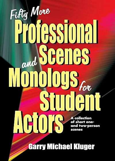 Fifty More Professional Scenes and Monologs for Student Actors: A Collection of Short One-And Two-Person Scenes, Paperback
