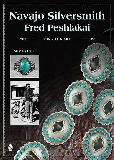 Navajo Silversmith Fred Peshlakai: His Life & Art, Hardcover