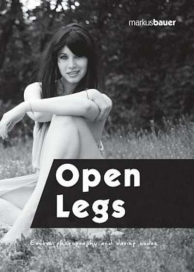 Open Legs: Erotic Photography and Daring Nudes, Paperback