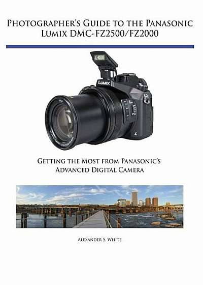 Photographer's Guide to the Panasonic Lumix DMC-Fz2500/Fz2000: Getting the Most from Panasonic's Advanced Digital Camera, Paperback