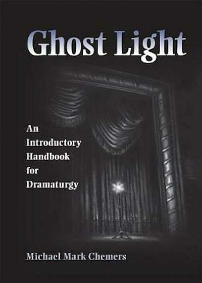 Ghost Light Ghost Light Ghost Light: An Introductory Handbook for Dramaturgy an Introductory Handbook for Dramaturgy an Introductory Handbook for Dram, Paperback
