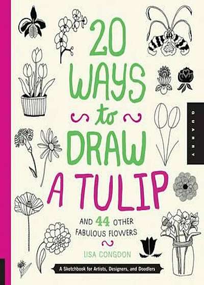 20 Ways to Draw a Tulip and 44 Other Fabulous Flowers, Paperback