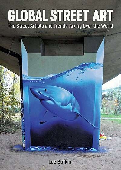 Global Street Art: The Street Artists and Trends Taking Over the World, Paperback