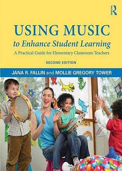 Using Music to Enhance Student Learning: A Practical Guide for Elementary Classroom Teachers, Paperback
