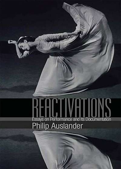Reactivations: Essays on Performance and Its Documentation, Paperback
