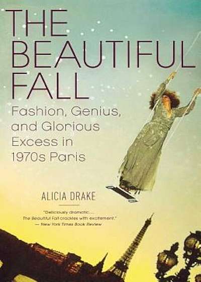 The Beautiful Fall: Fashion, Genius, and Glorious Excess in 1970s Paris, Paperback