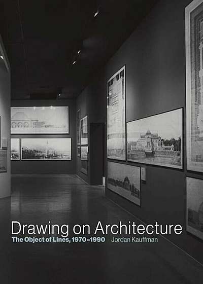 Drawing on Architecture: The Object of Lines, 1970--1990, Hardcover