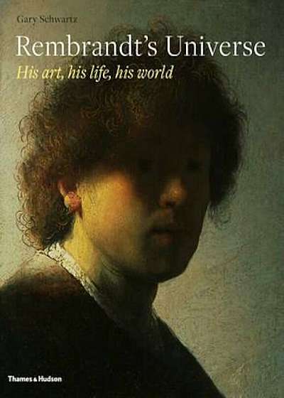 Rembrandt's Universe: His Art, His Life, His World, Hardcover